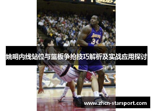 姚明内线站位与篮板争抢技巧解析及实战应用探讨