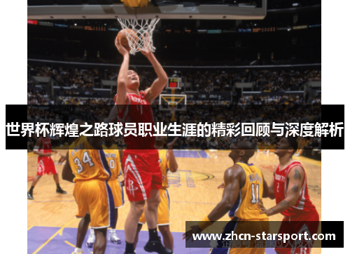 世界杯辉煌之路球员职业生涯的精彩回顾与深度解析