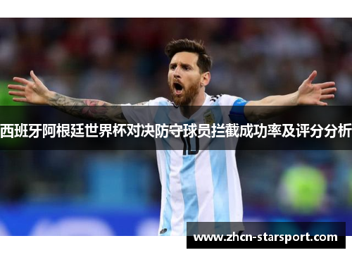 西班牙阿根廷世界杯对决防守球员拦截成功率及评分分析