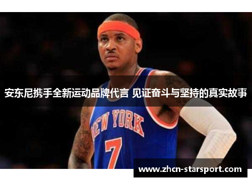 安东尼携手全新运动品牌代言 见证奋斗与坚持的真实故事