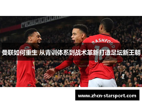 曼联如何重生 从青训体系到战术革新打造足坛新王朝