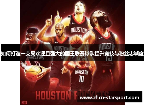 如何打造一支受欢迎且强大的国王联赛球队提升竞技与粉丝忠诚度