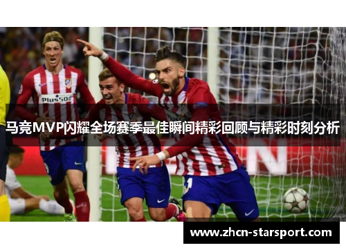 马竞MVP闪耀全场赛季最佳瞬间精彩回顾与精彩时刻分析