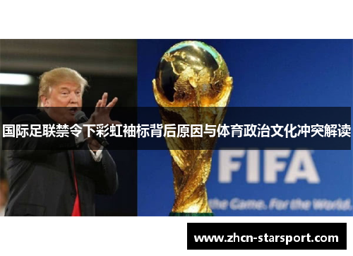 国际足联禁令下彩虹袖标背后原因与体育政治文化冲突解读