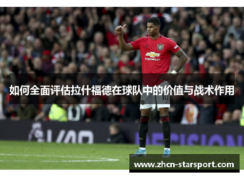 如何全面评估拉什福德在球队中的价值与战术作用