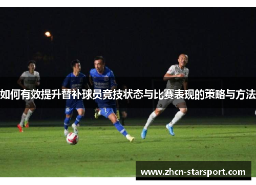 如何有效提升替补球员竞技状态与比赛表现的策略与方法
