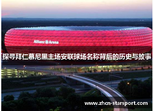 探寻拜仁慕尼黑主场安联球场名称背后的历史与故事